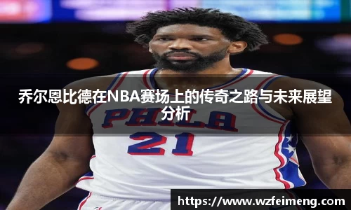 乔尔恩比德在NBA赛场上的传奇之路与未来展望分析