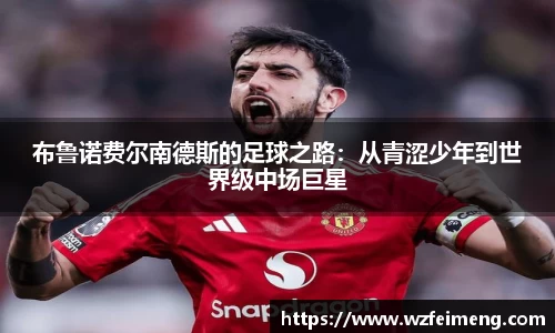 布鲁诺费尔南德斯的足球之路：从青涩少年到世界级中场巨星